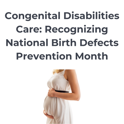Congenital Disabilities Care: Recognizing National Birth Defects Prevention Month