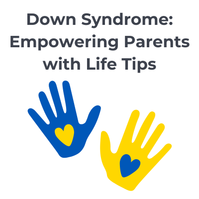 Down Syndrome: Empowering Parents With Life Tips